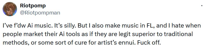 Tweet reading 'I’ve f’dw Ai music. It’s silly. But I also make music in FL, and I hate when people market their Ai tools as if they are legit superior to traditional methods, or some sort of cure for artist’s ennui. Fuck off.'