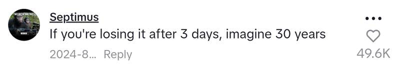 TikTok comment, text reads, " If you're losing it after 3 days, imagine 30 years"