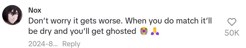TikTok comment, text reads, "Don’t worry it gets worse. When you do match it’ll be dry and you’ll get ghosted (sob pray emojis)