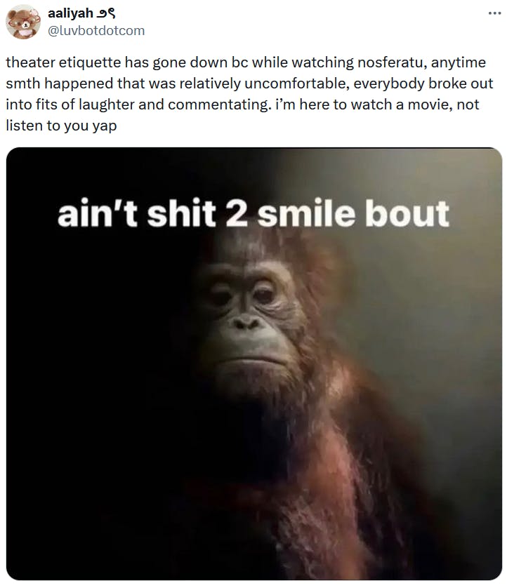 Tweet with a photo of a monkey and text reading 'theater etiquette has gone down bc while watching nosferatu, anytime smth happened that was relatively uncomfortable, everybody broke out into fits of laughter and commentating. i’m here to watch a movie, not listen to you yap.'