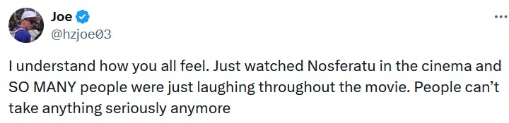 Tweet reading 'I understand how you all feel. Just watched Nosferatu in the cinema and SO MANY people were just laughing throughout the movie. People can’t take anything seriously anymore.'