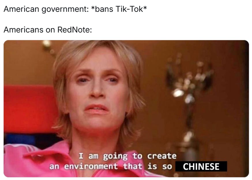 RedNote meme, text reads, 'American government: *bans Tik-Tok* Americans on RedNote:' with a Sue Sylvester meme that says, 'I am going to create an environment that is so Chinese.'