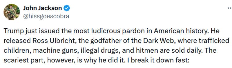 Tweet reading "Trump just issued the most ludicrous pardon in American history. He released Ross Ulbricht, the godfather of the Dark Web, where trafficked children, machine guns, illegal drugs, and hitmen are sold daily. The scariest part, however, is why he did it. I break it down fast:"