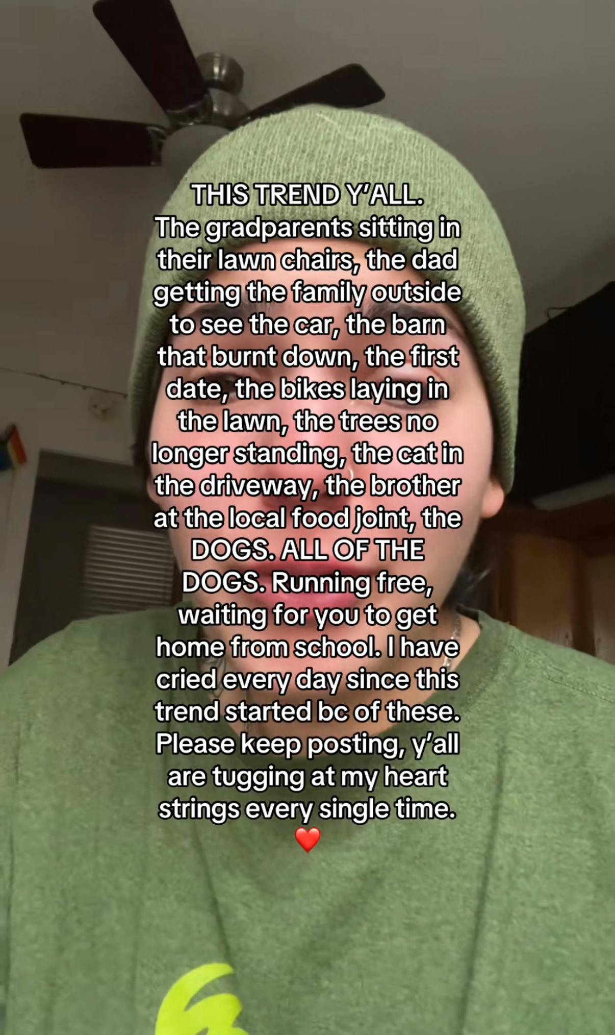 Somewhere on Google trend screenshot of a woman dressed in green crying. Text overlay covers her face and reads, 'THIS TREND Y'ALL. The grandparents sitting in their lawn chairs, the dad getting the family outside to see the car, the barn that burnt down, the first date, the bikes laying in the lawn, the trees no longer standing, the car in the driveway, the brother at the local food joint, the DOGS. ALL OF THE DOGS. Running free, waiting for you to get home from school. I have cried every day since this trend started bc of these. Please keep posting, y'all are tugging at my heart strings every single time. (heart emoji)'