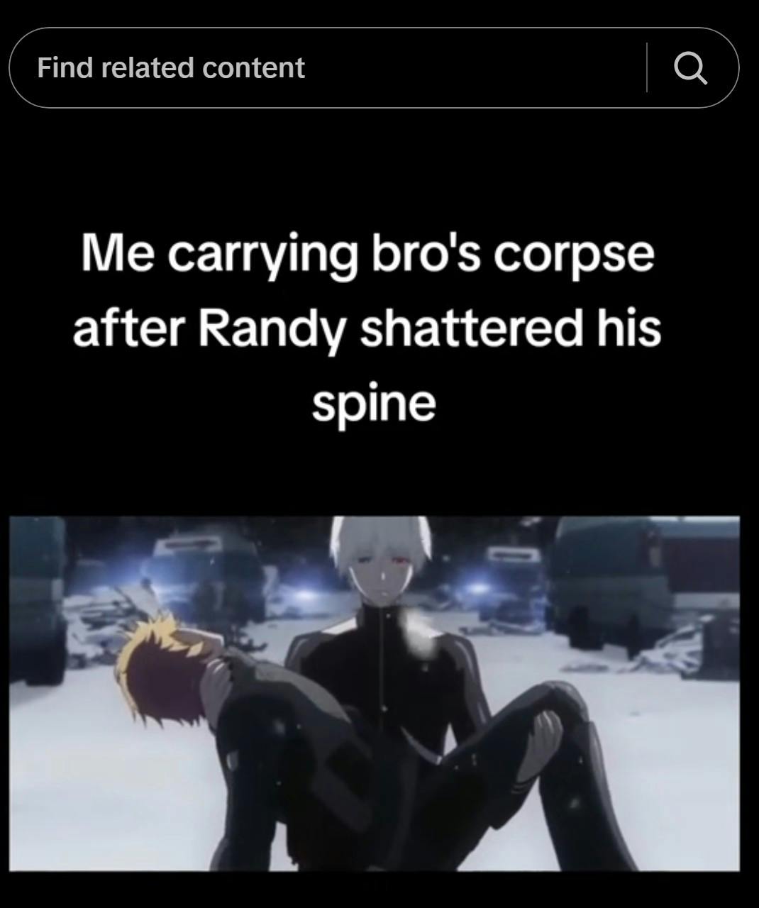 'me carrying bro's corpse after Randy shattered his spine'