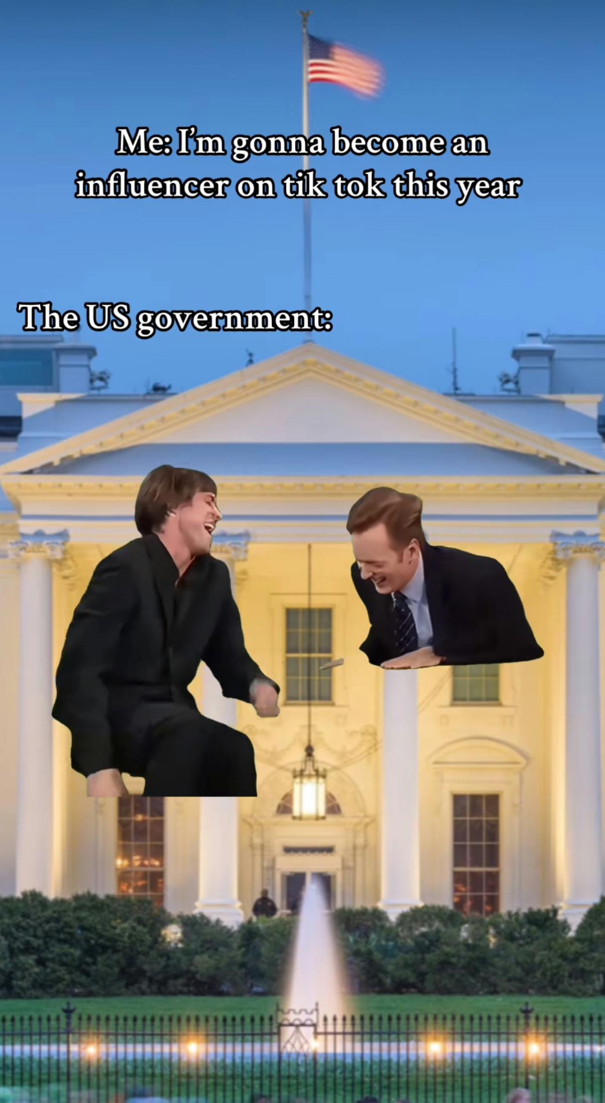 TikTok screenshot of a photo of the White House and Conan O'Brien laughing with a guest. Text overlay reads, 'Me: I'm gonna become an influencer on tik tok this year. The US government:'