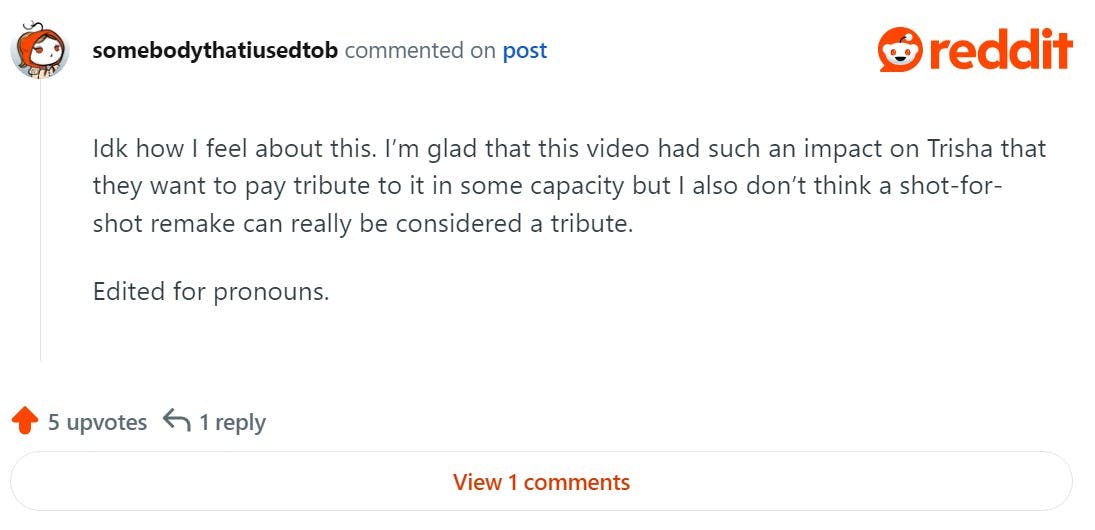 reddit comment about trisha paytas war meme that reads 'Idk how I feel about this, I’m glad that this video had such an impact on Trisha that they want to pay tribute to it in some capacity but I also don’t think a shot-for-shot remake can really be considered a tribute'