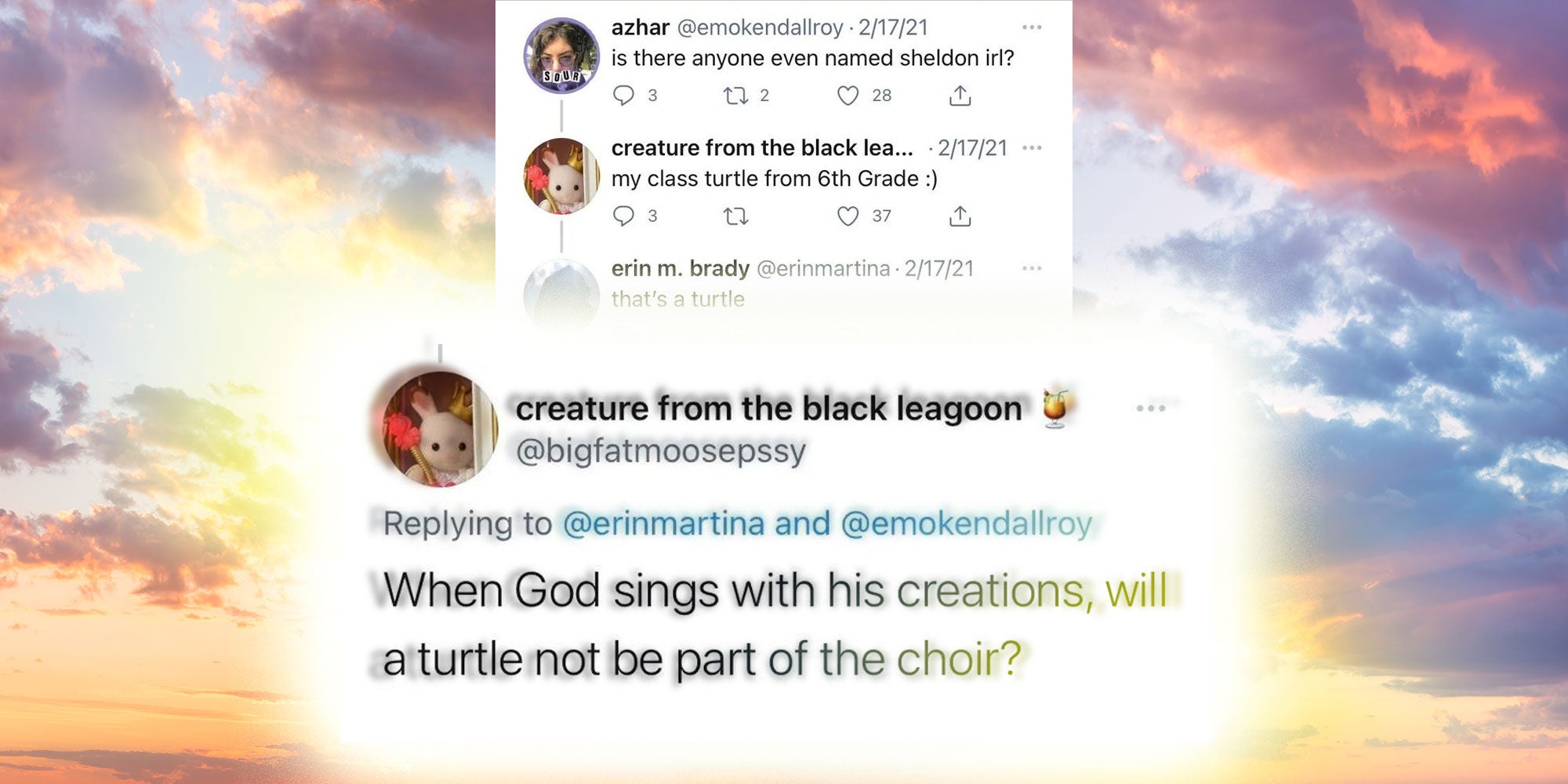A screenshot of a twitter conversation with user @bigfatmoosepssy with the tweet 'When God sings with his creations, will a turtle not be part of the choir?' enlarged and covered in light.