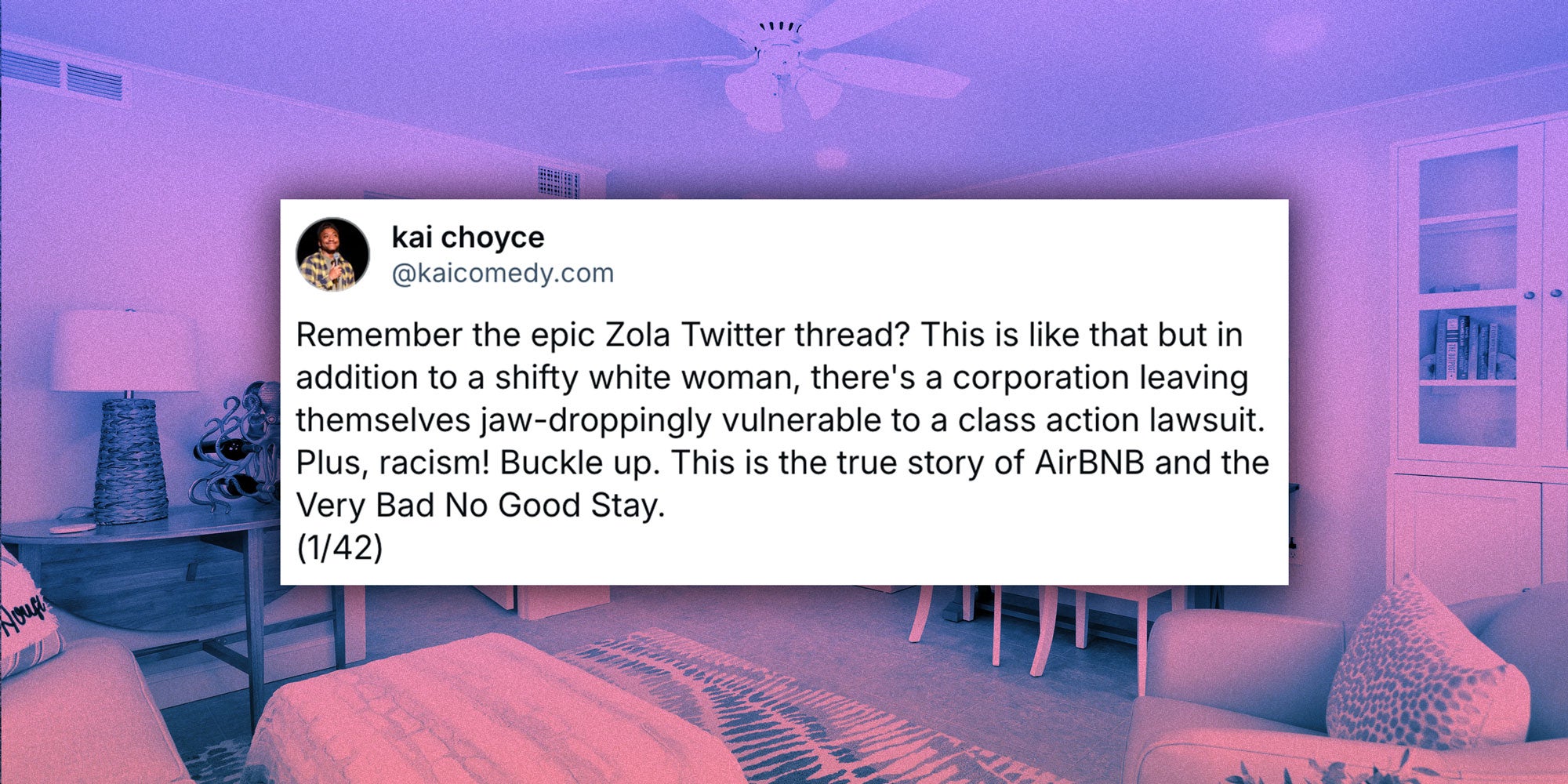 Screenshot of Bluesky user @kaicomedy.com's post that reads 'Remember the epic Zola Twitter thread? This is like that but in addition to a shifty white woman, there's a corporation leaving themselves jaw-droppingly vulnerable to a class action lawsuit. Plus, racism! Buckle up. This is the true story of AirBNB and the Very Bad No Good Stay. (1/42)' over an image of an Airbnb rental.