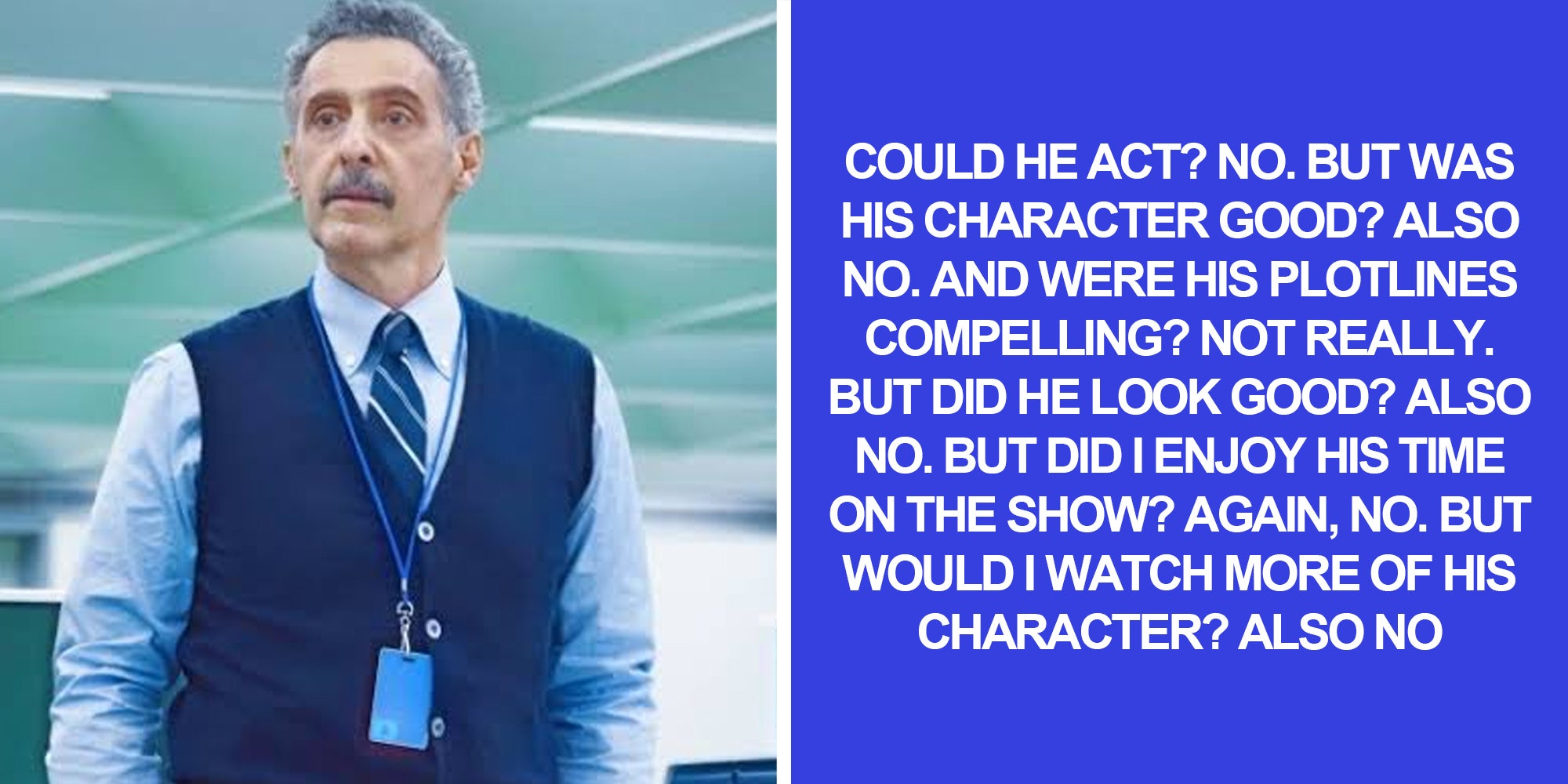 Irving from Severance(l), Text 'could he act? no. but was his character good? also no. And were his plotlines compelling? not really. but did he look good? also no. But did I enjoy his time on the show? Again, no. But would I watch more of his character? Also no'(r)