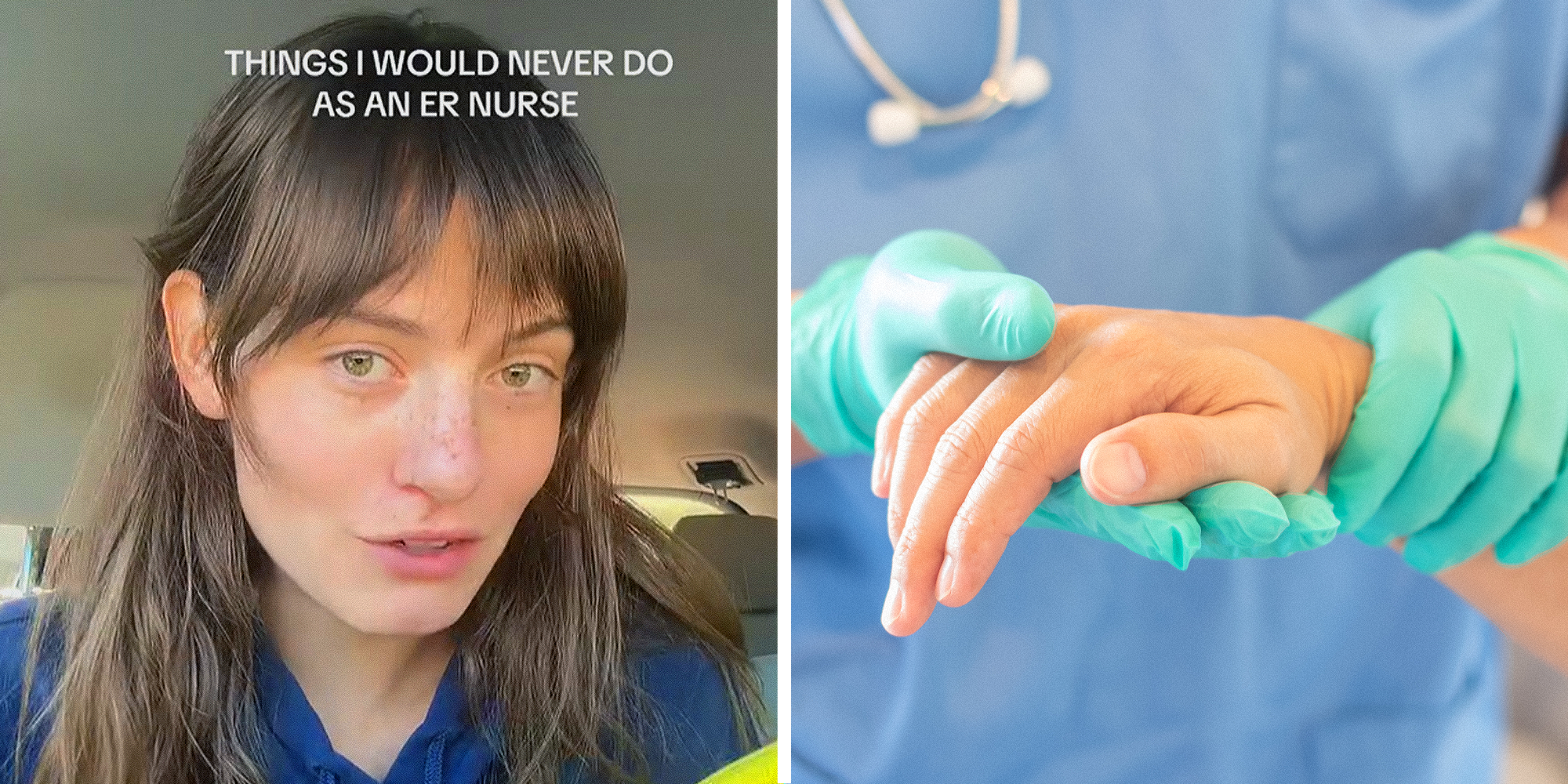 Split Image. ER nurse explaining things they wouldn't do with text over that reads: 'Things I would never do as an ER nurse' on left. Nurse in gloves holding hand of a patient on right.