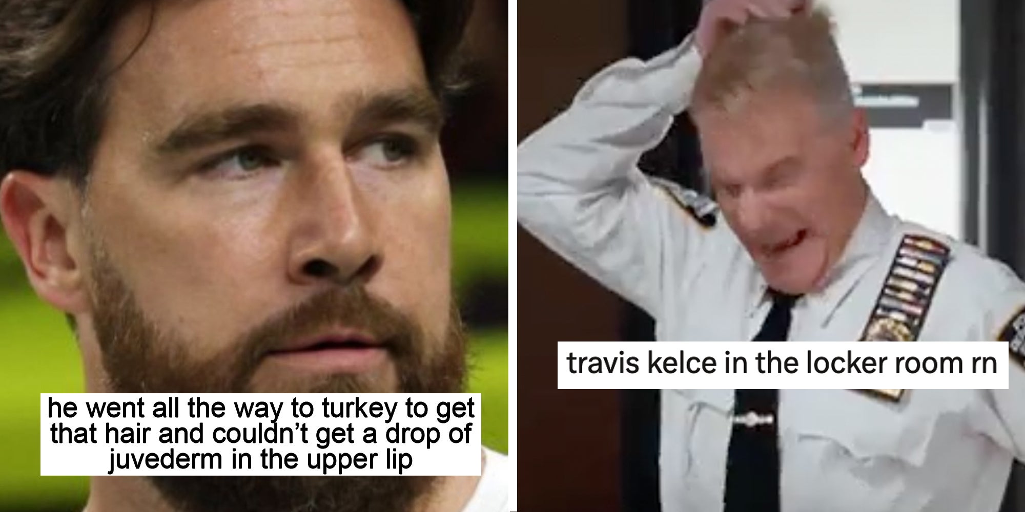 Travis Kelce with text 'he went all the way to turkey to get that hair and couldn't get a drop of juvederm in the upper lip'(l), Man pulling hair off with text 'travis kelce in the locker room rn'(r)