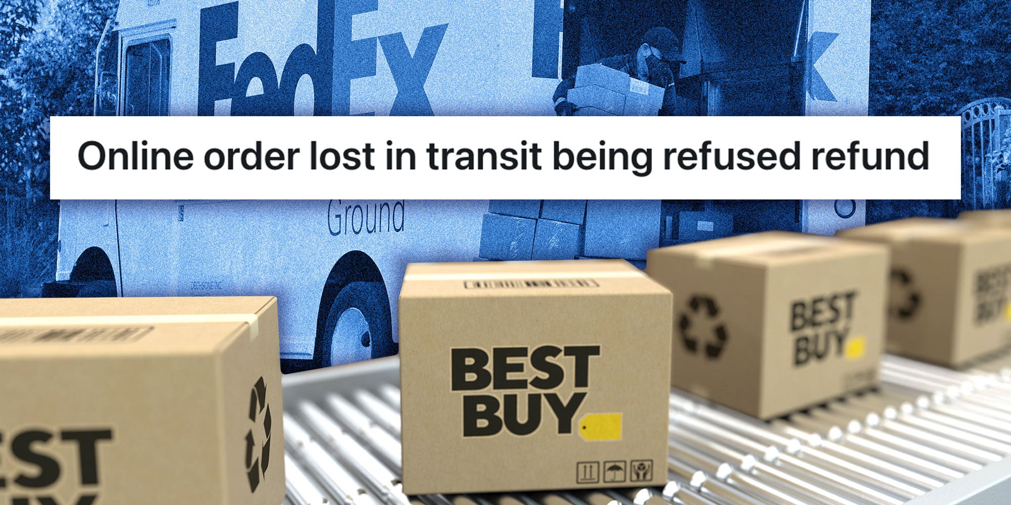 3D photo rendering of a conveyor belt with Best Buy packages; Caption: Online order lost in transit being refused refund.; Background: Photo of FedEx Truck with a FedEx truck driver stacking packages on a dolly.