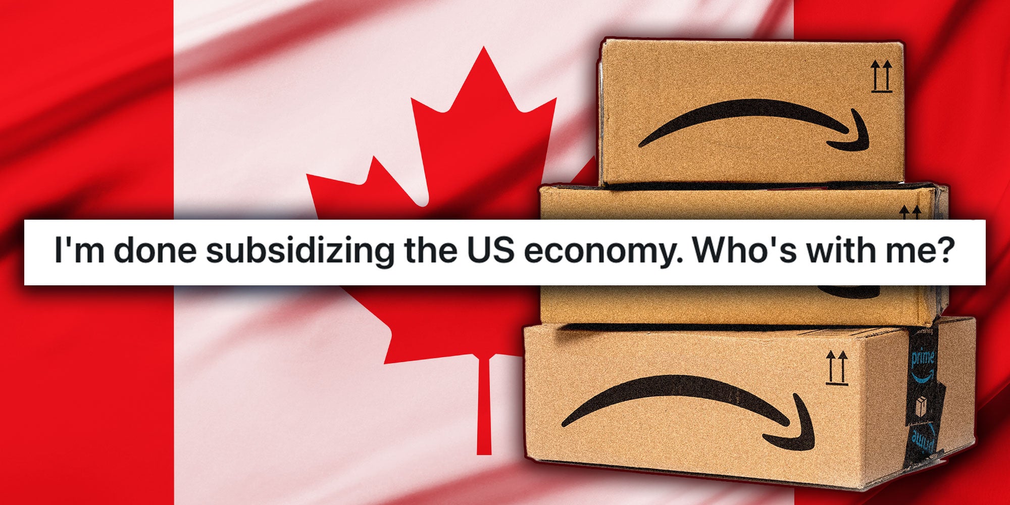 Caption from Reddit user u/DatTrashPanda 'I'm done subsidizing the US economy. Who's with me?'; Photo illustration of Amazon boxes with an upside down logo in front of the Canadian flag.