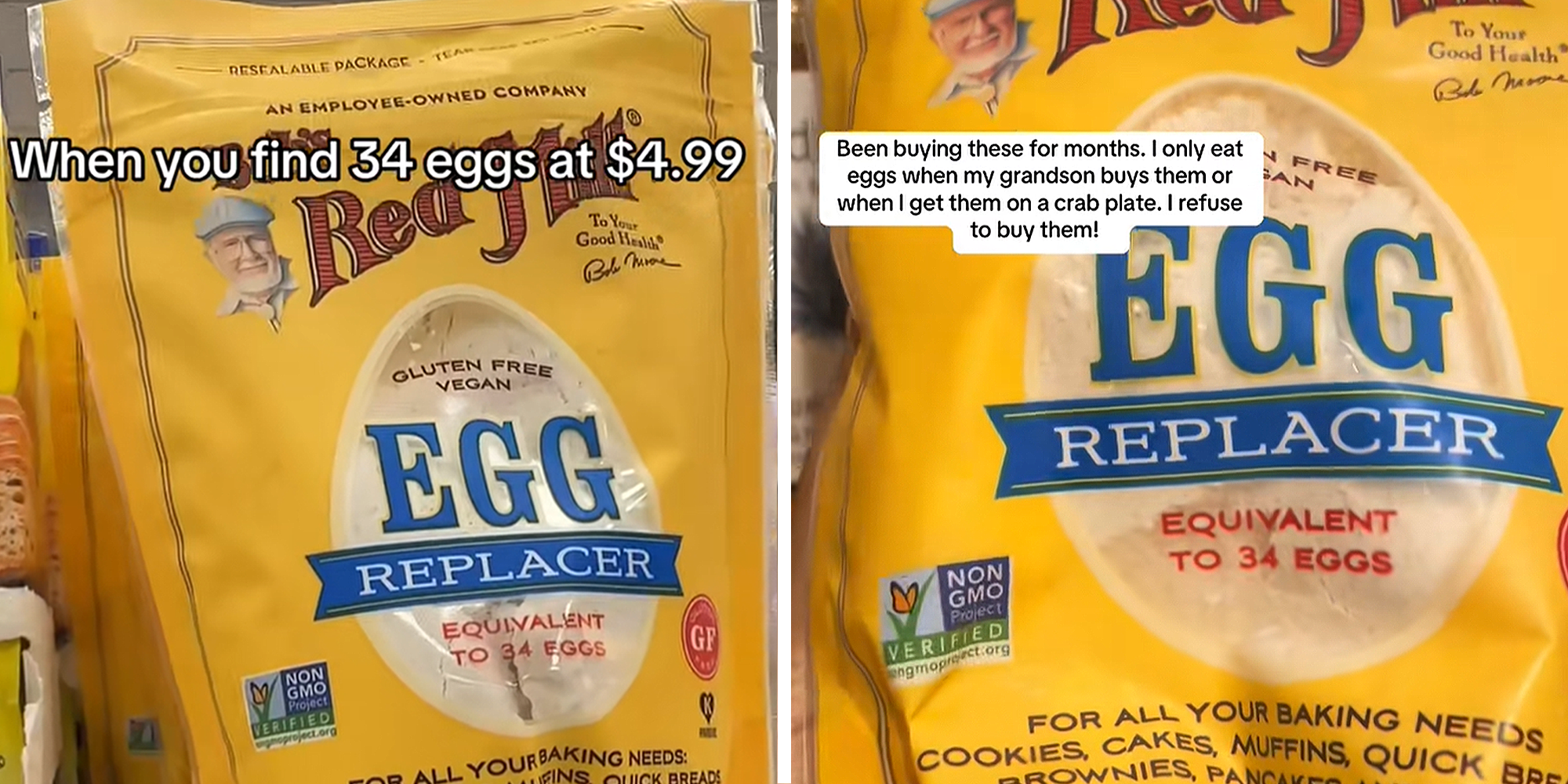 Bob's Red Mill egg replacement with text overlapping that reads: "When you find 34 eggs at $4.99" on left. Bob's Red Mill egg replacement with text overlapping that reads: "Been buying these for months. I only eat eggs when my grandson buys them or when I get them on a crab plate. I refuse to buy them!" on right.