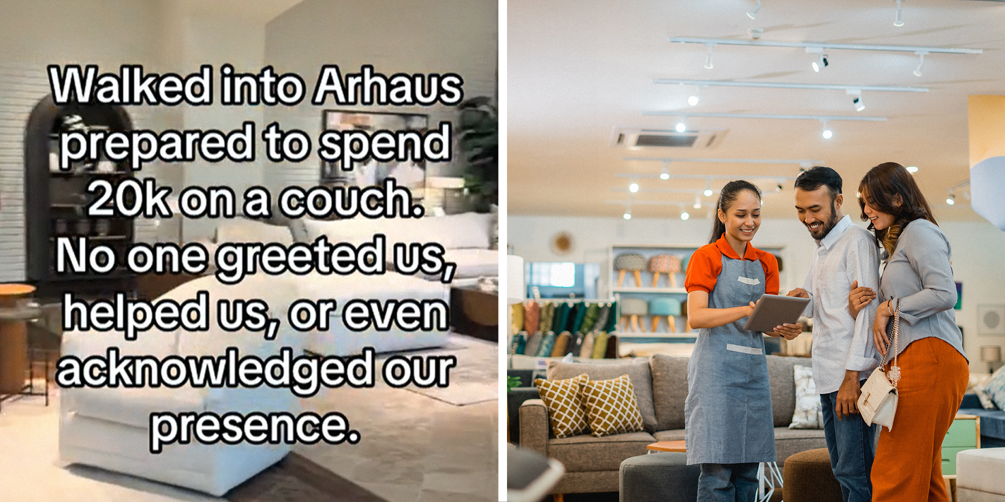 Furniture store with text overlayed that reads: 'Walked into Arhaus prepared to spend 20k on a couch. No one greeted us, helped us, or even acknowledged our presence.' on the left. Couple being assisted by furniture store employee in furniture store on right.