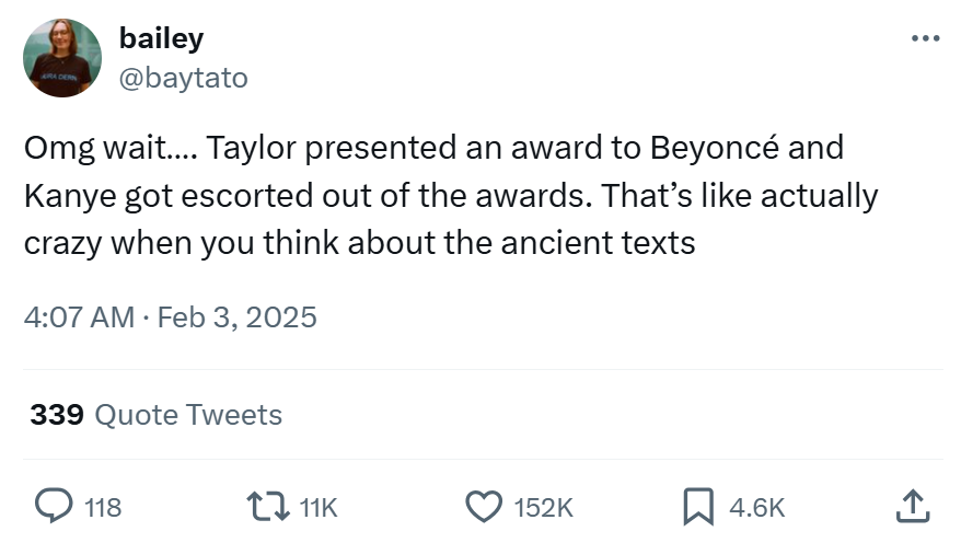 Grammys meme, text reads, 'Omg wait…. Taylor presented an award to Beyoncé and Kanye got escorted out of the awards. That’s like actually crazy when you think about the ancient texts'