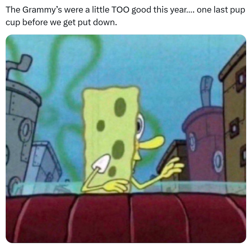 Grammys meme, text reads, 'The Grammy’s were a little TOO good this year…. one last pup cup before we get put down.' with a screencap from Sponge Bob of him side-eyeing something from his car.