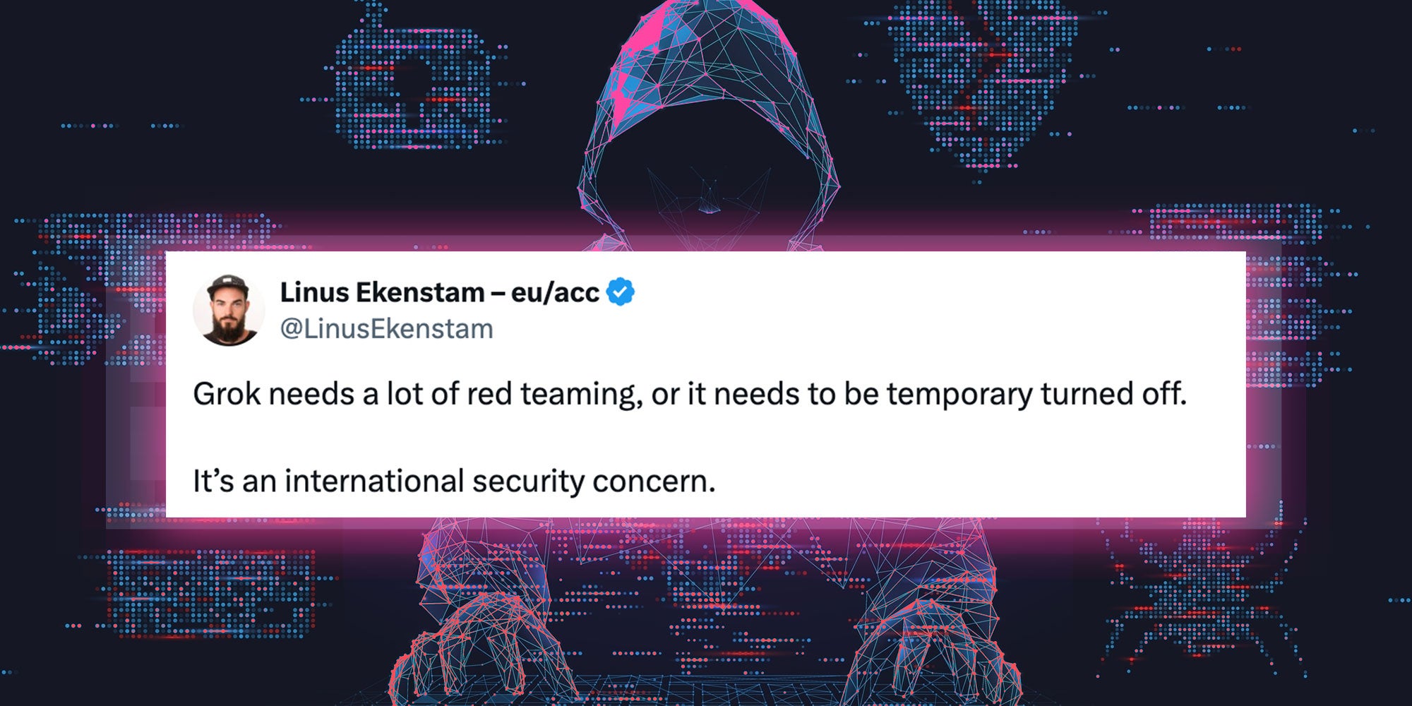 A tweet from X user @LinusEkenstam that reads: 'Grok needs a lot of red teaming, or it needs to be temporary turned off. It’s an international security concern.' over a photo illustration of a pixelated hacker.