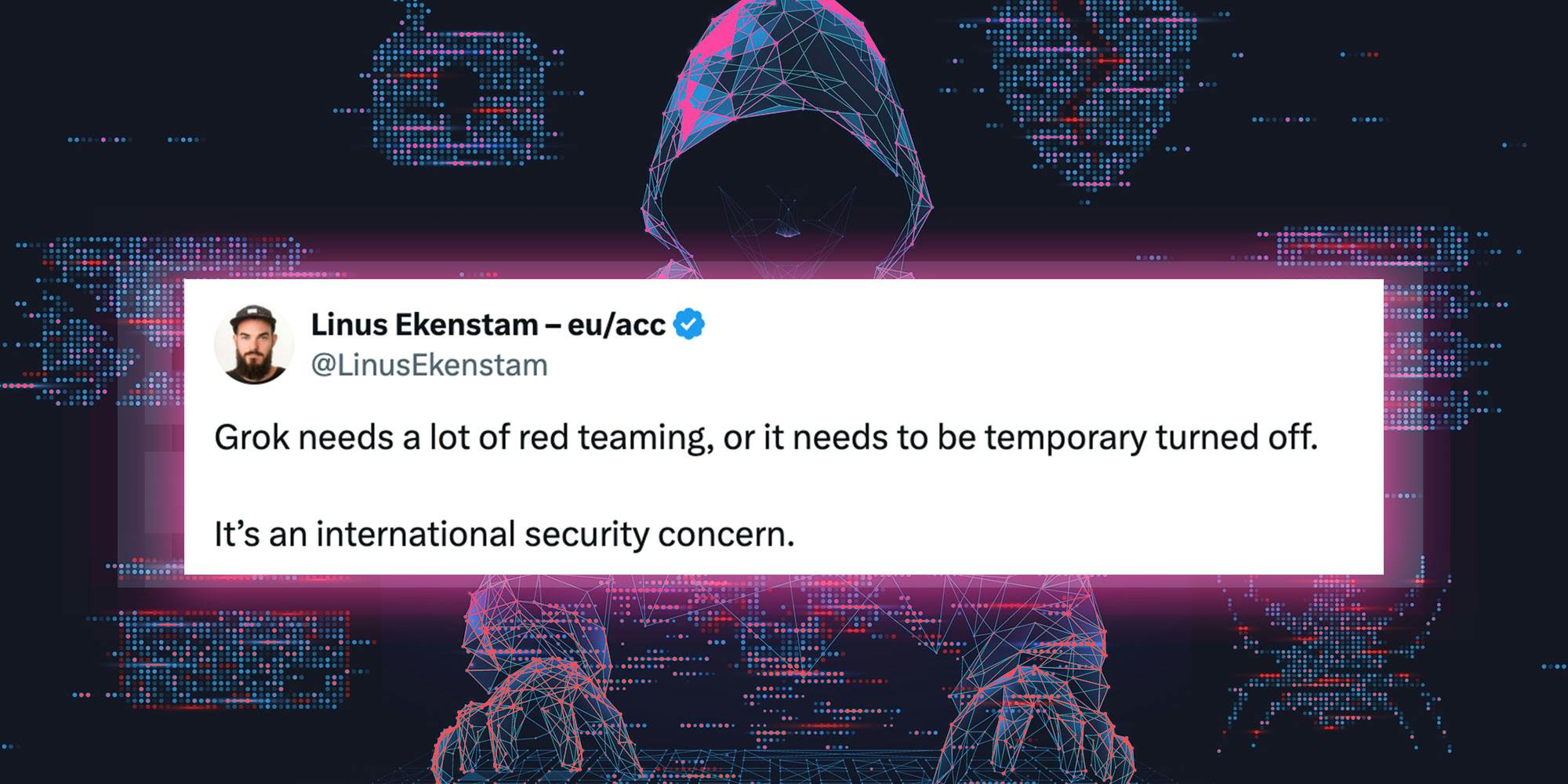 A tweet from X user @LinusEkenstam that reads: "Grok needs a lot of red teaming, or it needs to be temporary turned off. It’s an international security concern." over a photo illustration of a pixelated hacker.