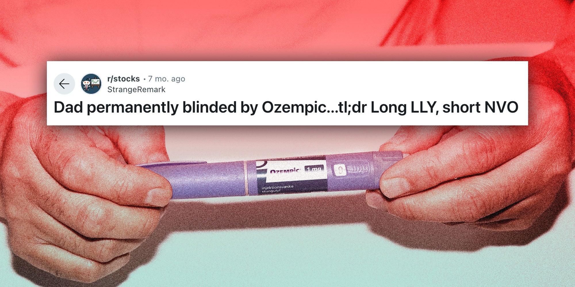 Photo of a Man holding an Ozempic Pen; Screenshot of a Reddit headline that reads 'Dad permanently blinded by Ozempic...tl;dr Long LLY, short NVO