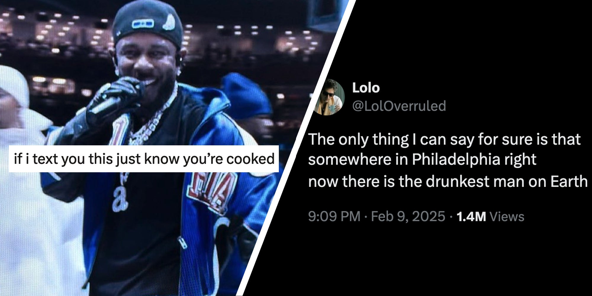 Kendrick Lamar at the halftime show and text "if i text you this just know you're cooked"(l), Tweet "The only thing I can say for sure if that somewhere in Philadelphia right now there is the drunkest man on Earth"(r)