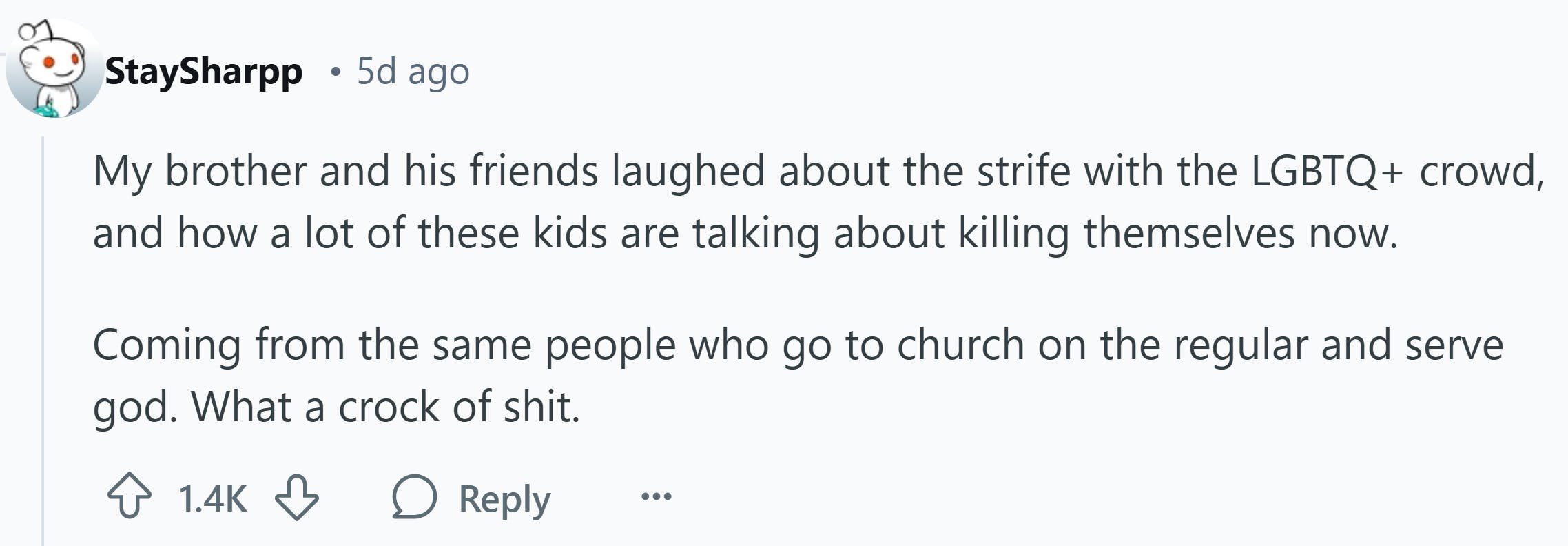 Response to Reddit post asking how the Trump presidency affected them. Text reads, 'My brother and his friends laughed about the strife with the LGBTQ+ crowd, and how a lot of these kids are talking about killing themselves now. Coming from the same people who go to church on the regular and serve god. What a crock of sh*t.'