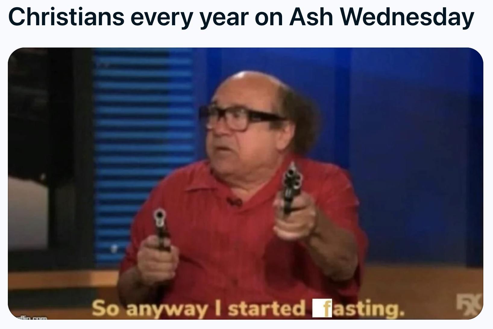 Ash Wednesday meme, text reads, 'Christians every year on Ash Wednesday' and Danny DeVito with guns in hands saying, 'So anyway I started fasting.'