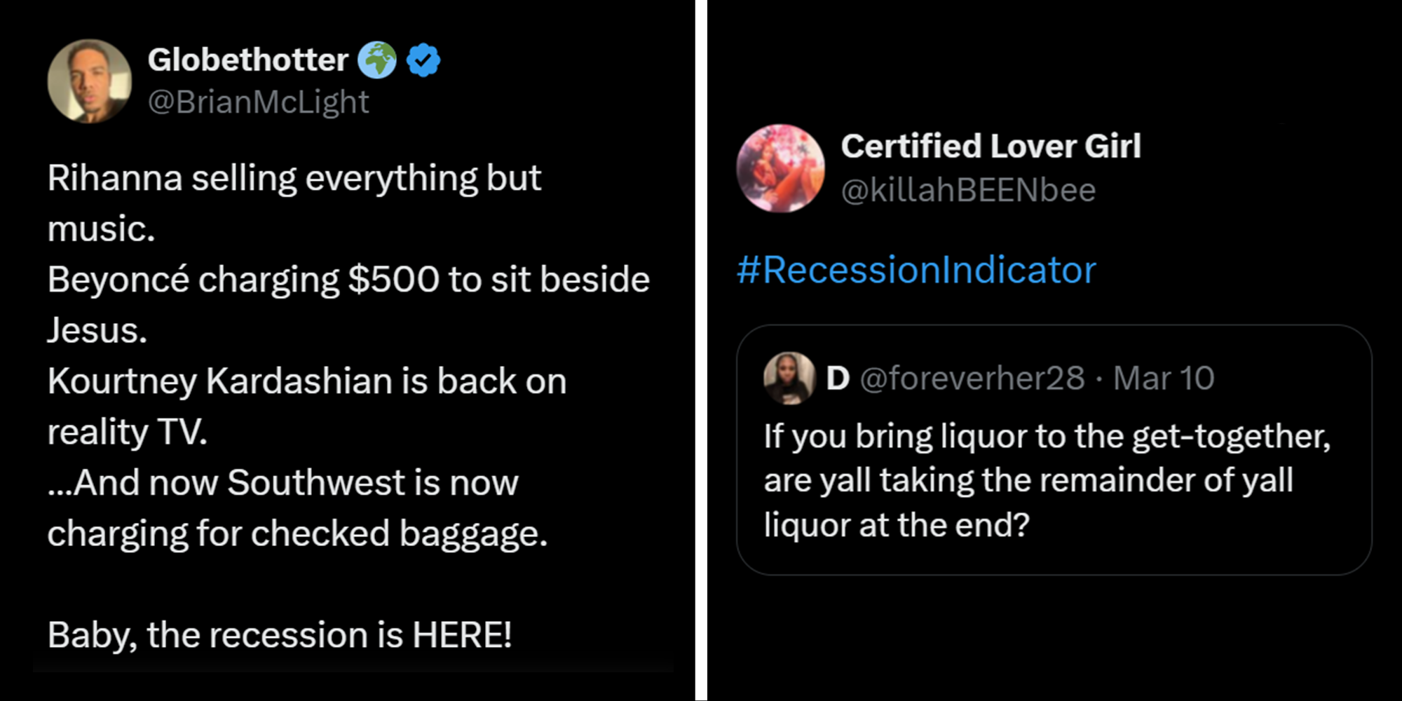 Tweet on left that reads: 'Rihanna selling everything but music. Beyonce charging $500 to sit beside Jesus. Kourtney Kardashian is back on reality TV. ...and now Southwest is now charging for checked baggage. Baby, the recession is HERE!' Tweet on right that reads: '#recessionindicator' in response to 'If you bring liquor to the get-together, are y'all taking the remainder of y'all liquor at the end?'