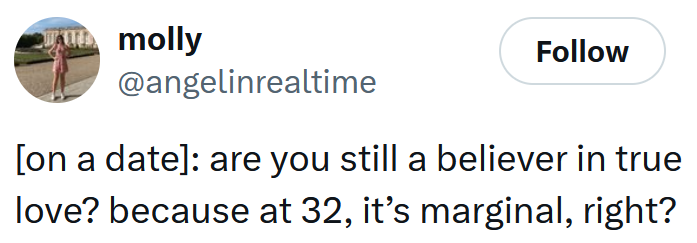 Tweet reading '[on a date]: are you still a believer in true love? because at 32, it’s marginal, right?'