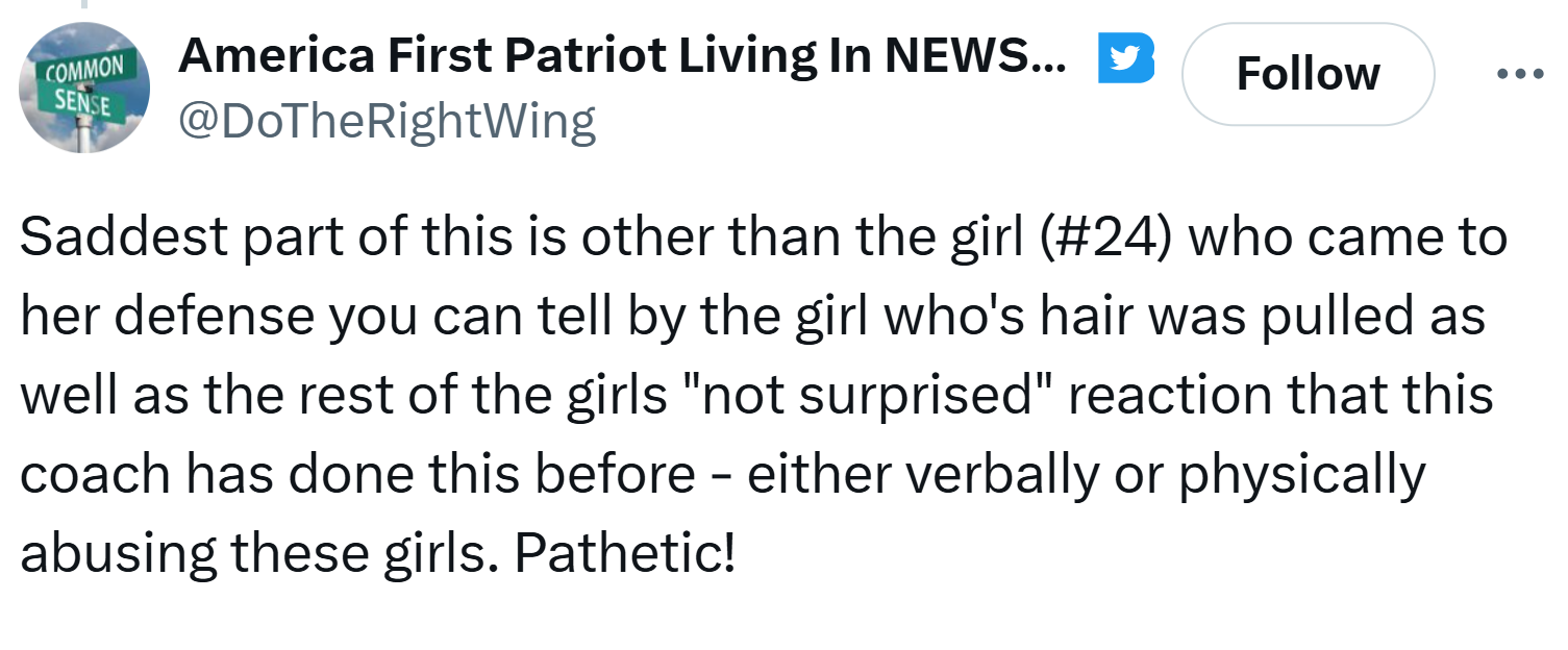 Reaction to the coach fired for pulling girl's hair, text reads, 'Saddest part of this is other than the girl (#24) who came to her defense you can tell by the girl who's hair was pulled as well as the rest of the girls 'not surprised' reaction that this coach has done this before - either verbally or physically abusing these girls. Pathetic!'