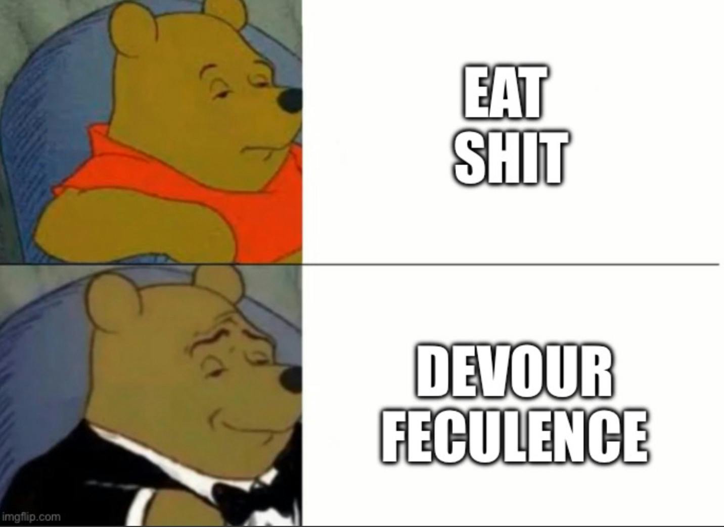 Winnie the Pooh normal vs fancy suit meme, text on top reads, 'Eat sh*t' and on bottom reads, 'Devour feculence.'