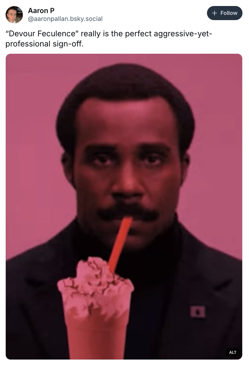 BlueSky post that reads, ''Devour Feculence' really is the perfect aggressive-yet-professional sign-off.' with a GIF of a man with a mustache (Mr. Milchick) drinking a milkshake with whipped cream.