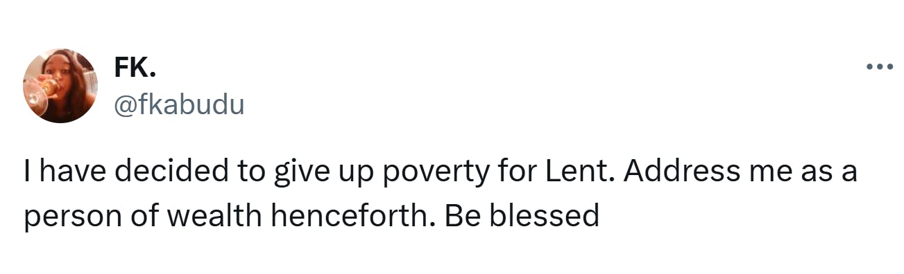 Lent meme, text reads, 'I have decided to give up poverty for Lent. Address me as a person of wealth henceforth. Be blessed'