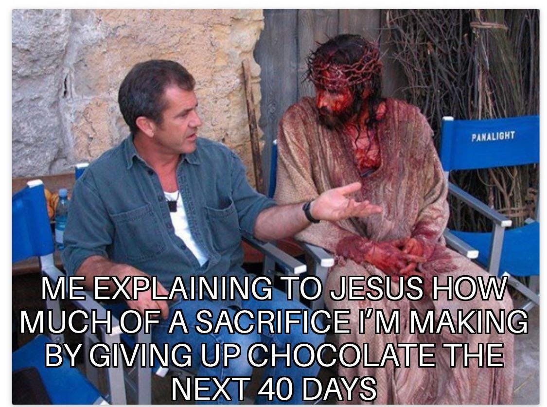 Lent meme, text reads, 'Me explaining to Jesus how much of a sacrifice I'm making by giving up chocolate the next 40 days.' with a photo of Mel Gibson talking to the Jesus actor from The Passion covered in blood.