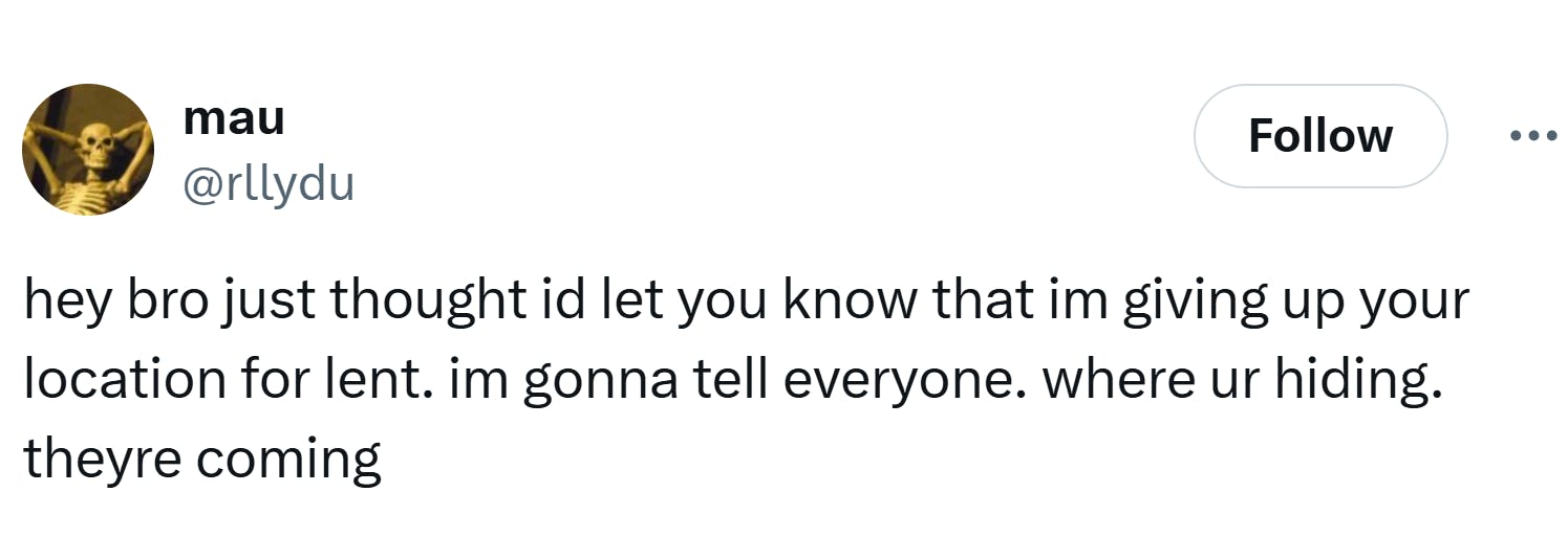 Lent meme, text reads, 'hey bro just thought id let you know that im giving up your location for lent. im gonna tell everyone. where ur hiding. theyre coming'