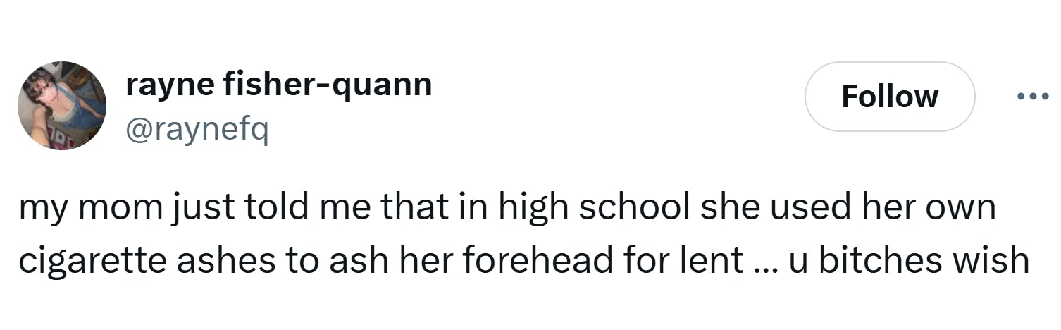 Lent meme, text reads, 'my mom just told me that in high school she used her own cigarette ashes to ash her forehead for lent … u b*tches wish'