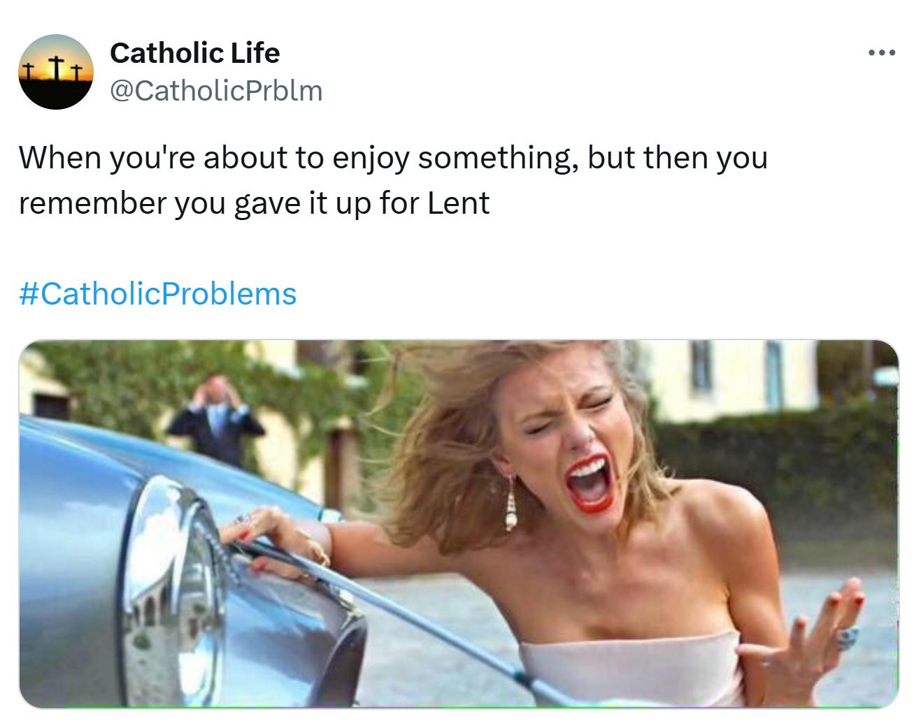 Lent meme, text reads, 'When you're about to enjoy something, but then you remember you gave it up for Lent' with a photo of Taylor Swift screaming next to a car.