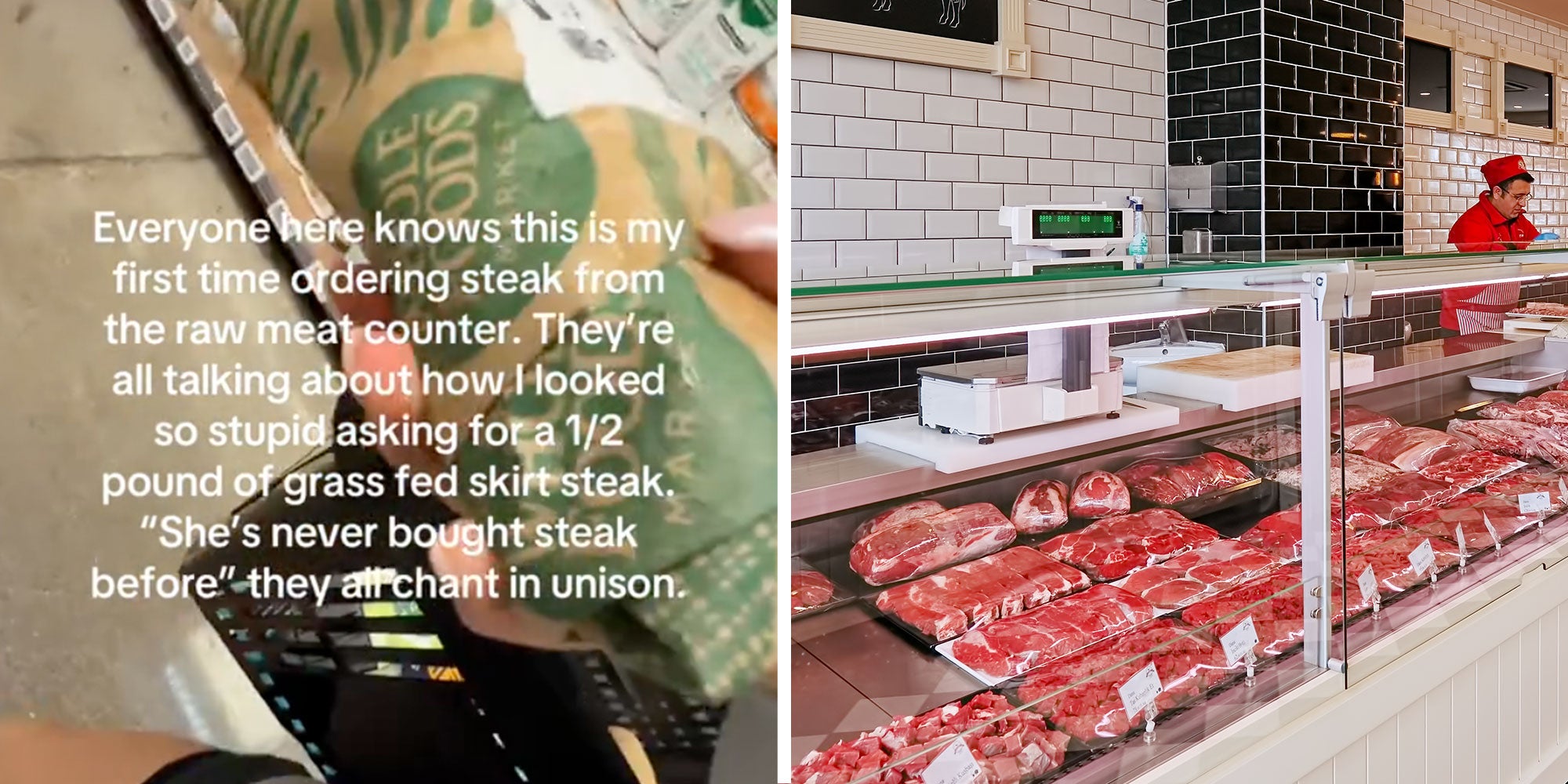 Screenshot from @oliviamlynn's Tiktok with the caption 'Everyone here knows this is my first time ordering steak from the raw meat counter. They're all talking about how i looked so stupide asking for a 1/2 pound of grass fed skirt steak. 'She's never bought this steak before' they all chant in unison.; Photo of a Butcher counter in a supermarket.