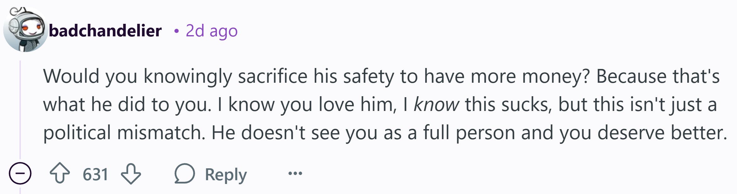 Reddit comment that reads, 'Would you knowingly sacrifice his safety to have more money? Because that's what he did to you. I know you love him, I know this sucks, but this isn't just a political mismatch. He doesn't see you as a full person and you deserve better.'