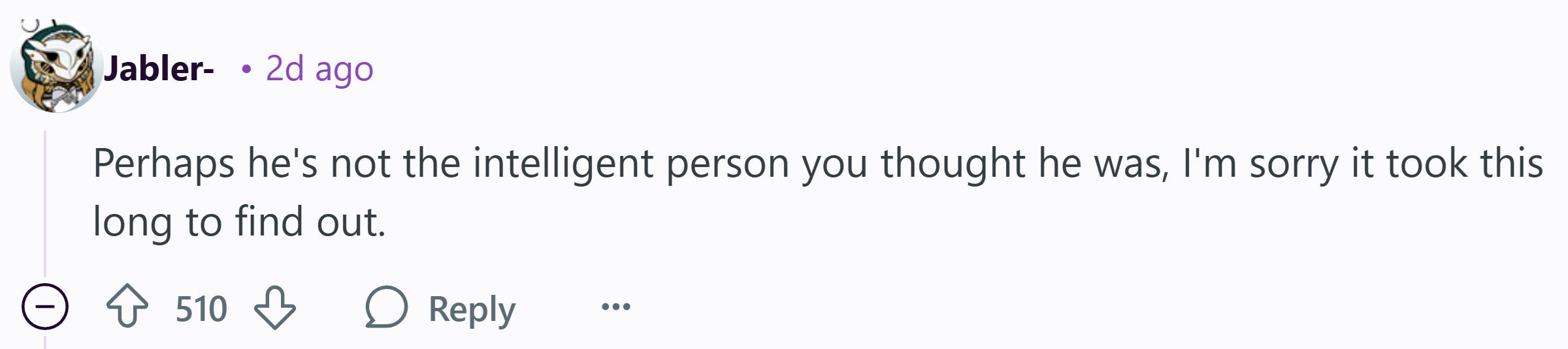 Reddit comment that reads, 'Perhaps he's not the intelligent person you thought he was, I'm sorry it took this long to find out.'