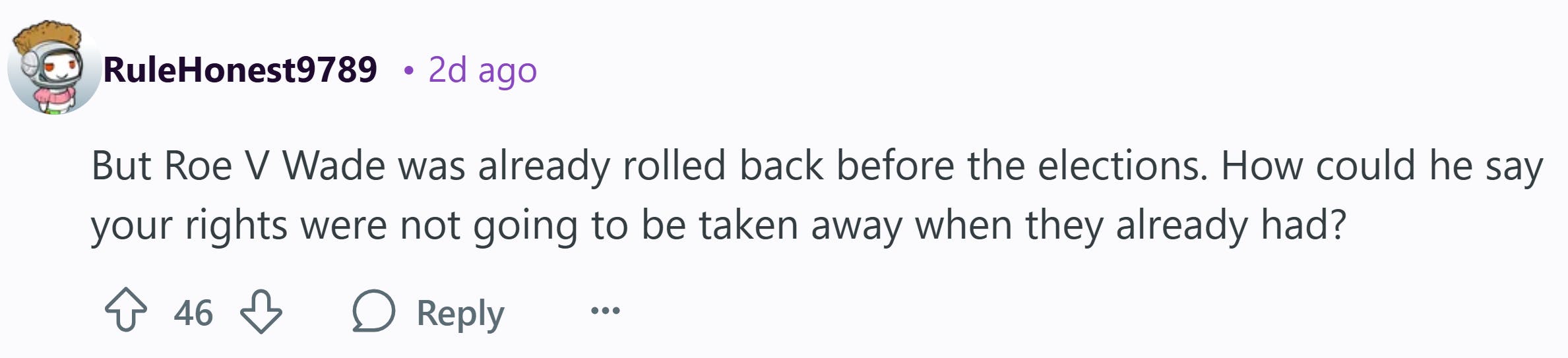 Reddit comment that reads, 'But Roe V Wade was already rolled back before the elections. How could he say your rights were not going to be taken away when they already had?'