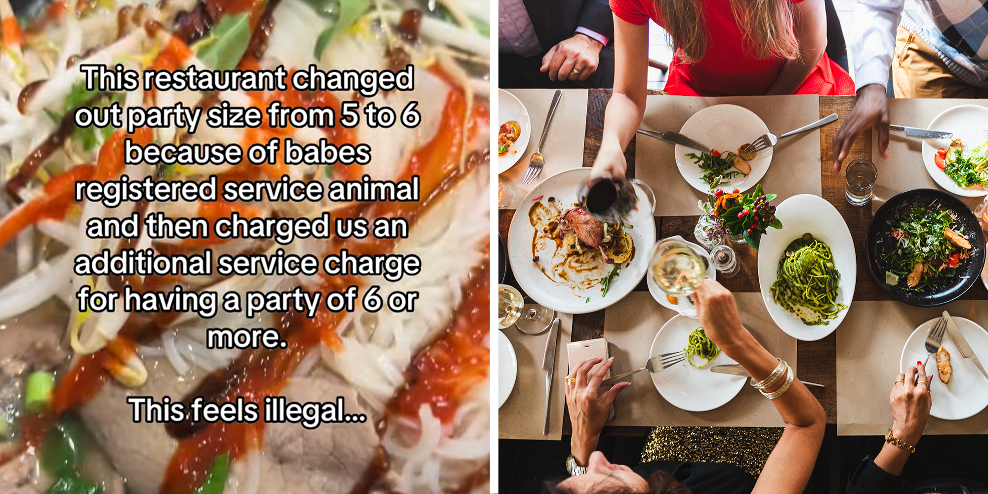 2 image split. Text overlaying image of food that reads: 'This restaurant changed our party size from 5 to 6 because of babe's registered service animal and then charged us an additional service charge for having a party of 6 or more. This feels illegal...' on left. Big group of people having dinner on right.