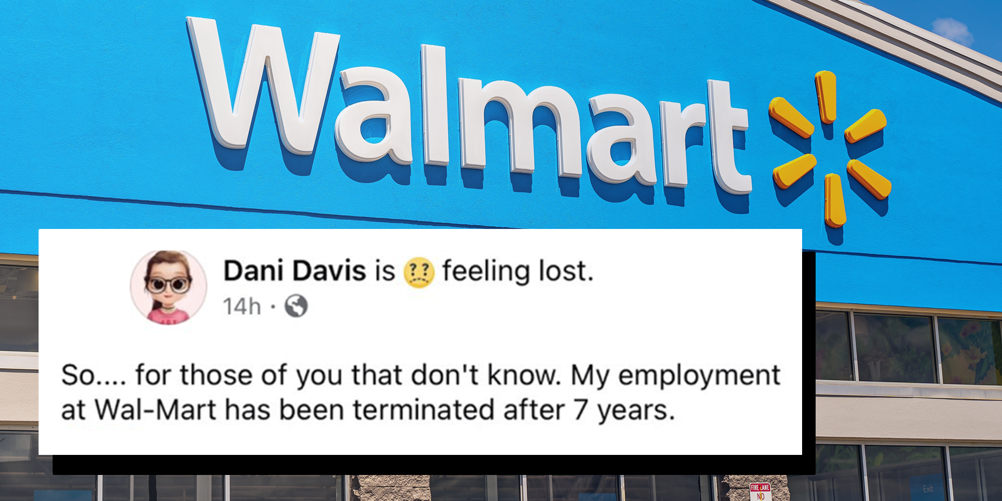 Photo of a Walmart store, screenshot of a Facebook post from user Dani Davis alongside a 'feeling lost' emoticon, with text reading, 'So.... for those of you that don't know. My employment at Wal-Mart has been terminated after 7 years.'