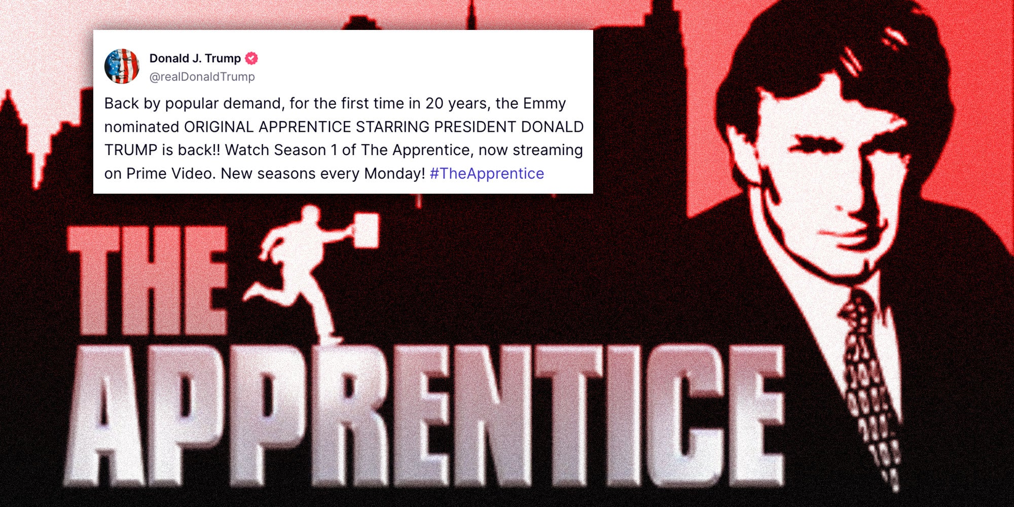 Truth Social from @realDonaldTrump 'Back by popular demand, for the first time in 20 years, the Emmy nominated ORIGINAL APPRENTICE STARRING PRESIDENT DONALD TRUMP is back!! Watch Season 1 of The Apprentice, now streaming on Prime Video. New seasons every Monday! #TheApprentice'; Promotional Graphic for The Apprentice.