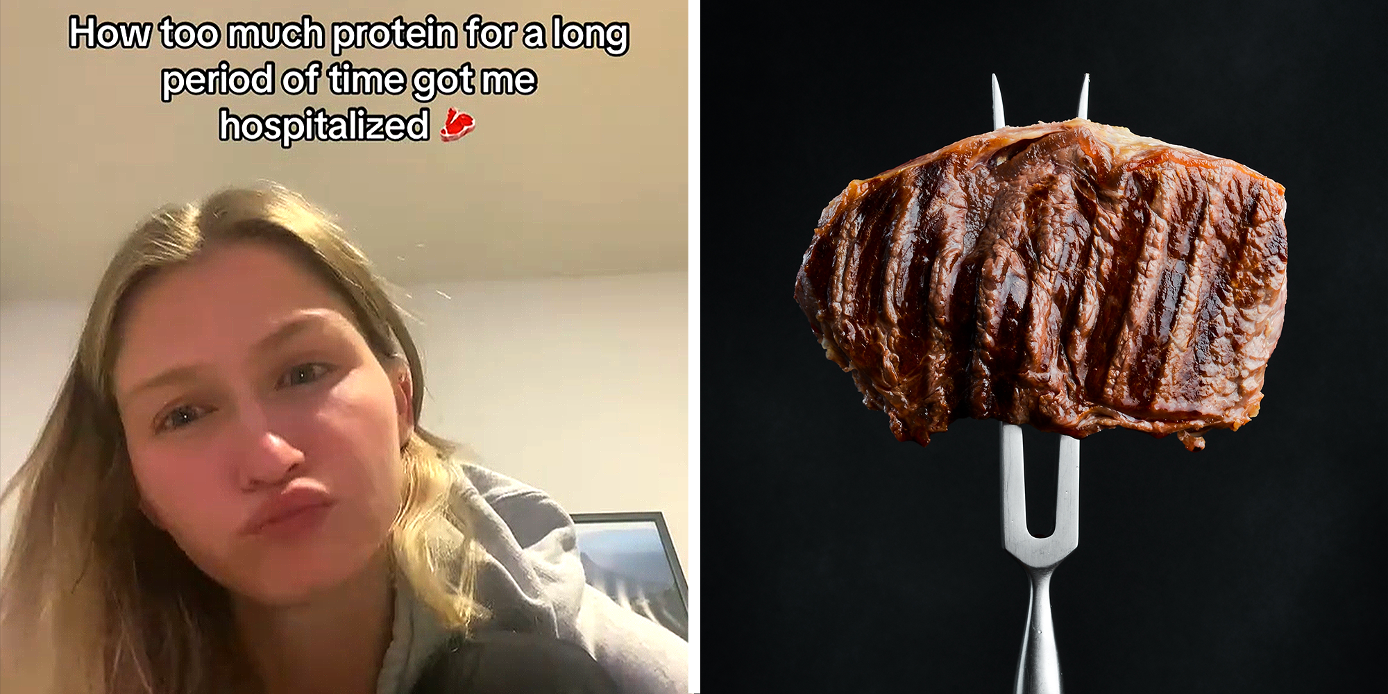 Split image. Woman looking confused and irritable with overlaying text that reads: 'How too much protein for a long period of time got me hospitalized (steak emoji) on left. Steak being held up by two-pronged fork on right.