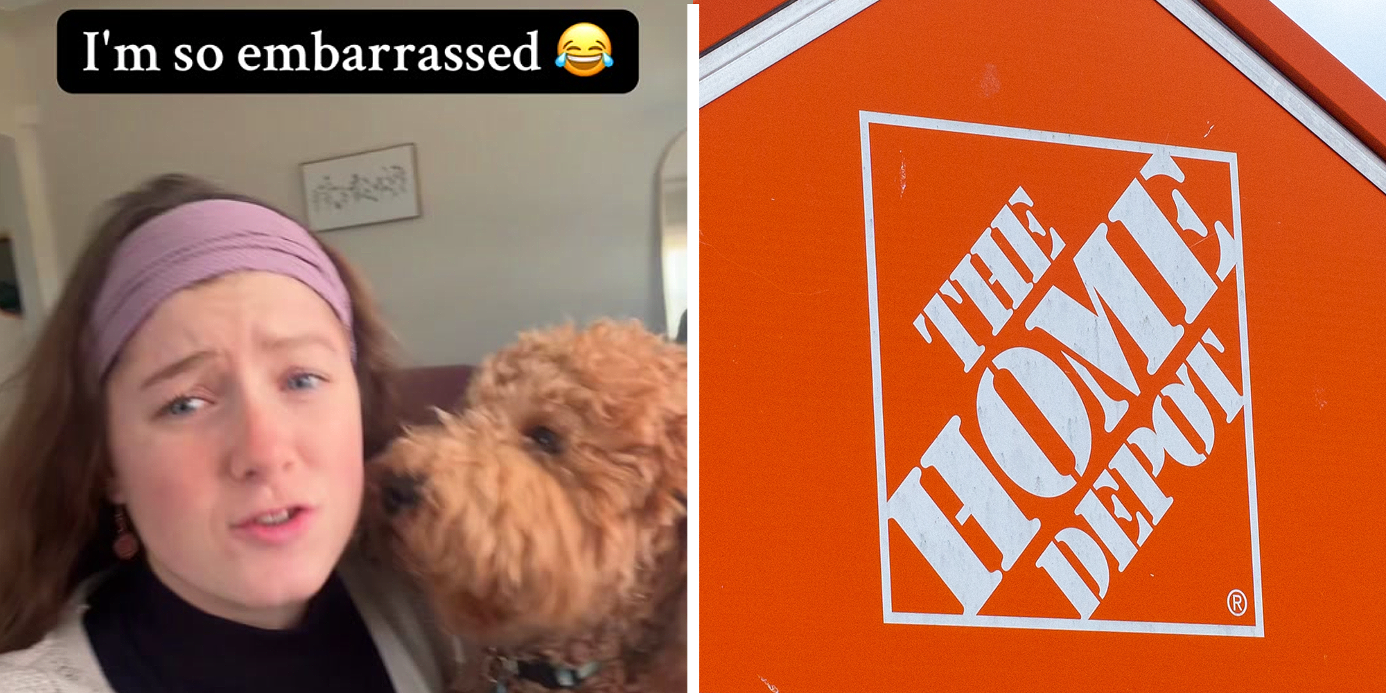 2 image split. Woman sitting with her dog, looking shy, with overlayed text that reads: 'I'm so embarrassed (cry laughing emoji' on left. Home Depot store on right.