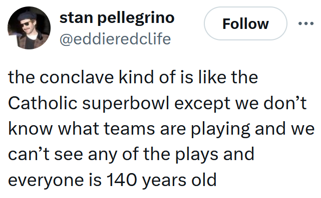 Tweet reading 'the conclave kind of is like the Catholic superbowl except we don’t know what teams are playing and we can’t see any of the plays and everyone is 140 years old'