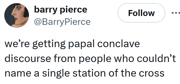 Tweet reading 'we’re getting papal conclave discourse from people who couldn’t name a single station of the cross'
