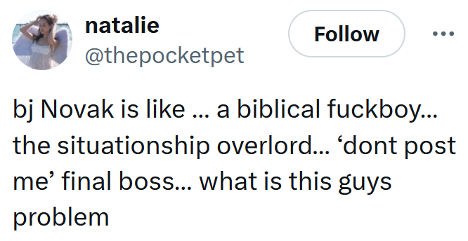 Tweet reading 'bj Novak is like … a biblical fuckboy… the situationship overlord… ‘dont post me’ final boss… what is this guys problem'